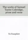 The works of Samuel Taylor Coleridge, prose and verse - YA Pamphlet