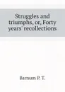 Struggles and triumphs, or, Forty years. recollections - Barnum P. T.