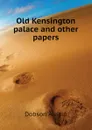Old Kensington palace and other papers - Austin Dobson