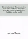 Dissertations on the prophecies, which have remarkably been fulfilled, and at this time are fulfilling in the world - Newton Thomas