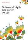 Old-world idylls and other verses - Austin Dobson