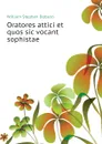 Oratores attici et quos sic vocant sophistae - Dobson William Stephen