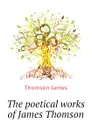 The poetical works of James Thomson - Thomson James