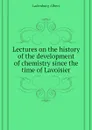 Lectures on the history of the development of chemistry since the time of Lavoisier - Ladenburg Albert