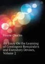 An Essay On the Learning of Contingent Remainders and Executory Devises, Volume 2 - Fearne Charles