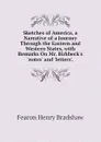 Sketches of America, a Narrative of a Journey Through the Eastern and Western States, with Remarks On Mr. Birkbeck.s .notes. and .letters.. - Fearon Henry Bradshaw