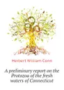 A preliminary report on the Protozoa of the fresh waters of Connecticut - H.W. Conn