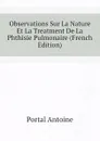 Observations Sur La Nature Et La Treatment De La Phthisie Pulmonaire (French Edition) - Portal Antoine