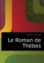 Le Roman de Thebes - Constans Léopold