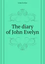 The diary of John Evelyn - Evelyn John