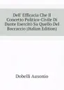 Dell. Efficacia Che Il Concetto Politico-Civile Di Dante Esercito Su Quello Del Boccaccio (Italian Edition) - Dobelli Ausonio