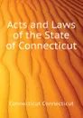 Acts and Laws of the State of Connecticut - Connecticut Connecticut