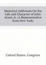 Memorial Addresses On the Life and Character of John Arnot, Jr. (A Representative from New York) - United States. Congress