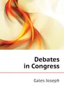 Debates in Congress - Gales Joseph