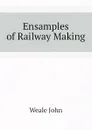 Ensamples of Railway Making - Weale John