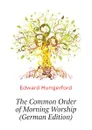 The Common Order of Morning Worship (German Edition) - Edward Hungerford