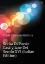 Scelta Di Poesie Castigliane Del Secolo XVI (Italian Edition) - Conti Giovanni Battista