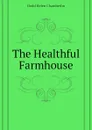 The Healthful Farmhouse - Dodd Helen Chamberlin