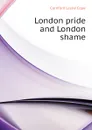 London pride and London shame - Cornford Leslie Cope