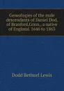 Genealogies of the male descendants of Daniel Dod, of Branford,Conn., a native of England. 1646 to 1863 - Dodd Bethuel Lewis