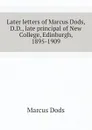 Later letters of Marcus Dods, D.D., late principal of New College, Edinburgh, 1895-1909 - Marcus Dods