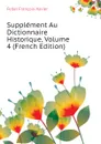 Supplement Au Dictionnaire Historique, Volume 4 (French Edition) - Feller François-Xavier