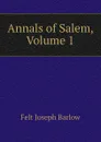 Annals of Salem, Volume 1 - Joseph B. Felt