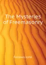 The Mysteries of Freemasonry - Fellows John