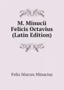 M. Minucii Felicis Octavius (Latin Edition) - Felix Marcus Minucius