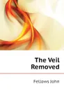 The Veil Removed - Fellows John