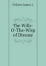 The Wills-O.-The-Wisp of Disease - Fellows James I.