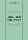 Isaac, Jacob and Joseph - Marcus Dods