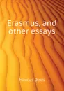 Erasmus, and other essays - Marcus Dods