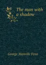 The man with a shadow - Fenn George Manville