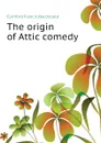 The origin of Attic comedy - Cornford Francis Macdonald