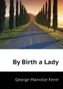 By Birth a Lady - Fenn George Manville