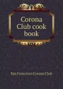 Corona Club cook book - San Francisco Corona Club