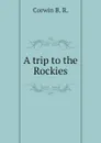 A trip to the Rockies - Corwin B. R.