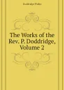 The Works of the Rev. P. Doddridge, Volume 2 - Doddridge Philip