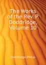The Works of the Rev. P. Doddridge, Volume 10 - Doddridge Philip