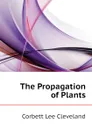 The Propagation of Plants - Corbett Lee Cleveland