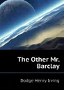 The Other Mr. Barclay - Dodge Henry Irving