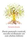 Poesie pastorali e rusticali, raccolte ed illustrate con note (Italian Edition) - Ferrario Giulio