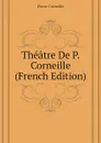 Theatre De P. Corneille (French Edition) - Pierre Corneille