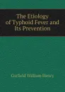 The Etiology of Typhoid Fever and Its Prevention - Corfield William Henry