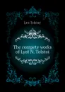 The compete works of Lyof N. Tolstoi - Лев Николаевич Толстой