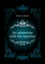 An adventure with the Apaches - Ferry Gabriel