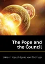 The Pope and the Council - Johann Joseph Ignaz von Döllinger