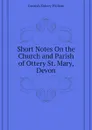 Short Notes On the Church and Parish of Ottery St. Mary, Devon - Cornish Sidney William