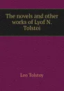 The novels and other works of Lyof N. Tolstoi - Лев Николаевич Толстой